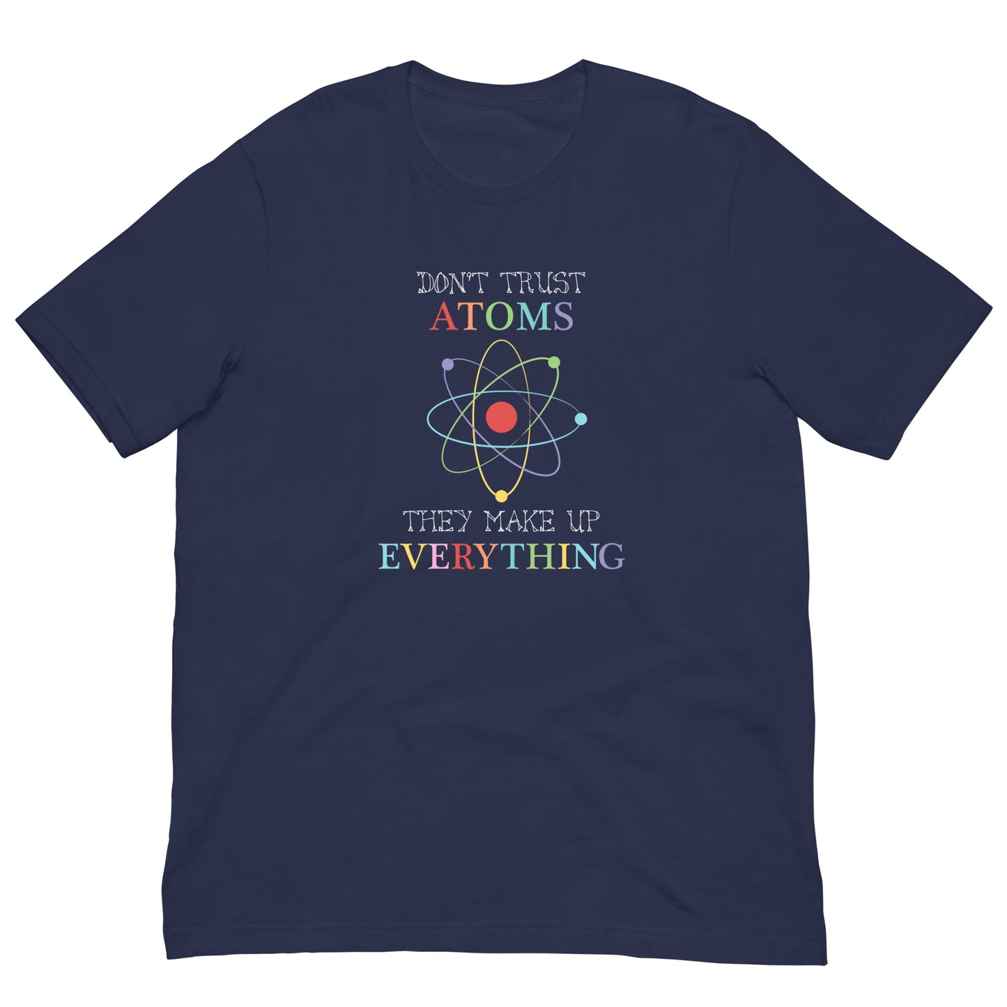 Adult unisex navy blue T-shirt with “Don’t trust atoms” funny science quote