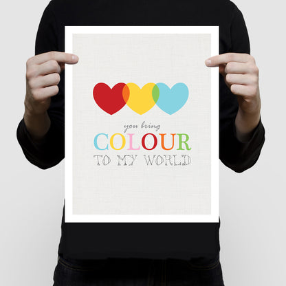 You bring colour to my world print
