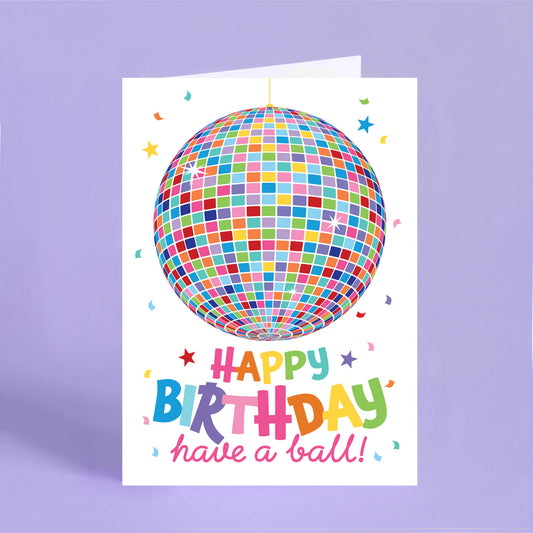 Colourful disco ball birthday card with Happy Birthday have a ball message